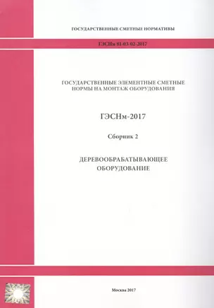 Государственные элементные сметные нормы на монтаж оборудования. ГЭСНм 81-03-02-2017. Сборник 2. Деревообрабатывающее оборудование — 2655759 — 1