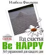 Год счастья. Be Happy. 365 упражнений для каждого дня — 2092855 — 1