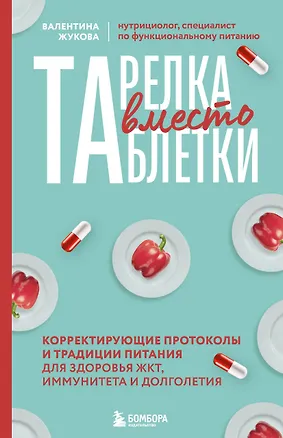 Книга Тарелка вместо таблетки. Корректирующие протоколы и традиции питания для здоровья ЖКТ, иммунитета и долголетия (Валентина Жукова)
