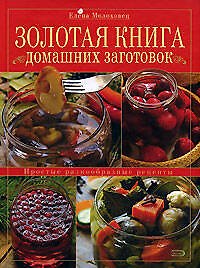 Книга Золотая книга домашних заготовок: Простые разнообразные рецепты (Елена Молоховец) — 1