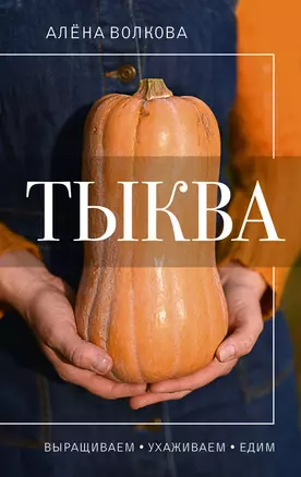 Тыква. Выращиваем, ухаживаем и едим — 3012131 — 1