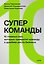 Суперкоманды. 10 главных сил, которые превратят команду в драйвер роста бизнеса — 3182004 — 1