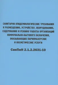 Санитарно-эпидемиологические требования к размещению, устройству, оборудованию, содержанию и режиму работы организаций коммунально-бытового назначения, оказывающих парикмахерские и косметические услуги. СанПиН 2.1.2.2631-10