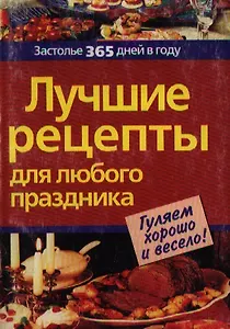 Лучшие рецепты для любого праздника (м) (Застолье 365 дней в году). Воробьева Л. (Аст-пресс образование)