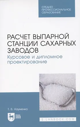 Книга Расчет выпарной станции сахарных заводов. Курсовое и дипломное проектирование. Учебное пособие для СПО ()