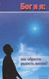 Бог и я: Как обрести радость жизни?