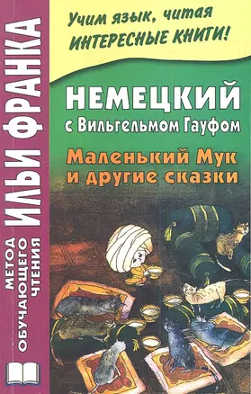 Немецкий с Вильгельмом Гауфом. Маленький Мук и другие сказки = Wilhelm Hauff. Der kleine Muck und andere Marchen — 2335234 — 1