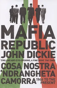Mafia Republic. Italys Criminal Curse. Cosa Nostra, Ndrangheta and Camorra from 1946 to the Present