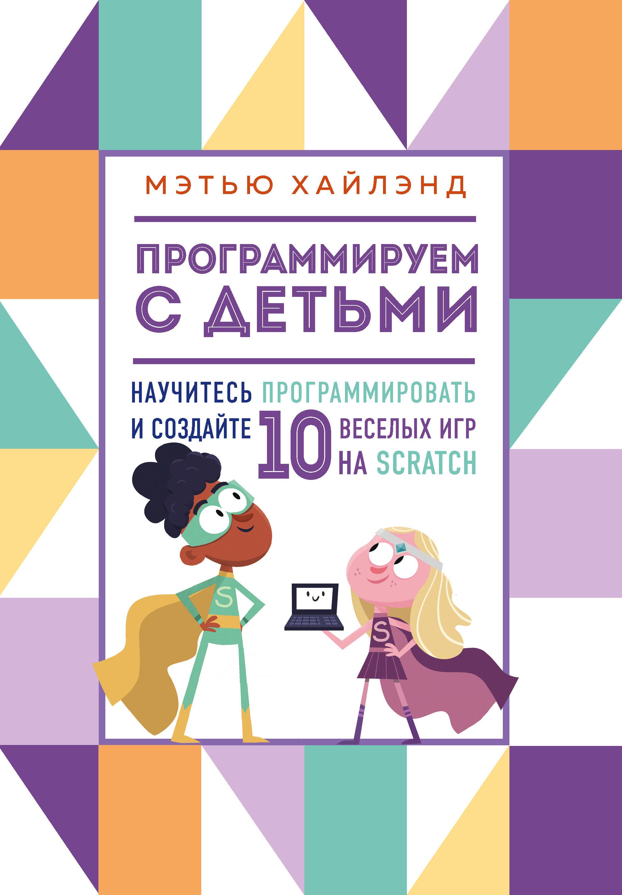 

Программируем с детьми. Создай 10 веселых игр на Scratch