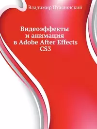 Видеоэффекты и анимация в Adobe After Effects CS3 (+CD) — 2155696 — 1