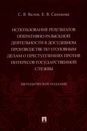 Использование результатов оперативно-разыскной деятельности в досудебном производстве по уголовным делам о преступлениях против интересов государственной службы. Методическое издание — 3045112 — 1