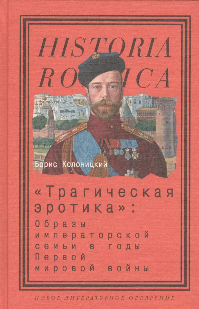 Трагическая эротика: Образы императорской семьи в годы Первой мировой войны  📖 купить книгу по выгодной цене в «Читай-город» ISBN 978-5-86793-757-7