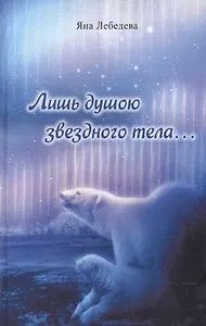 Лишь душою звездного тела…