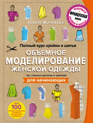 Полный курс кройки и шитья. Объемное моделирование женской одежды без сложных расчетов и чертежей. Для начинающих — 2579309 — 1