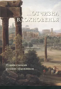 Отчизна вдохновенья. Италия глазами русских художников