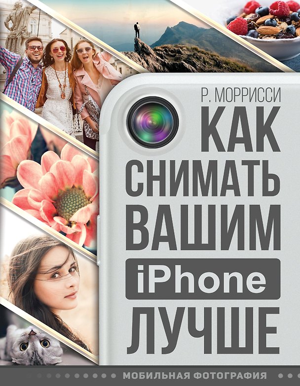 Книга Как снимать вашим iPhone лучше (Роберт Моррисси) — 1