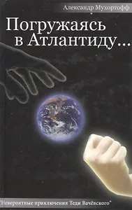 Погружаясь в Атлантиду Невероятные приключения Теди Вачевского. Мухортофф А. (Столица)
