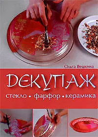 Книга Декупаж. Стекло. Фарфор. Керамика (Ольга Вешкина) — 1