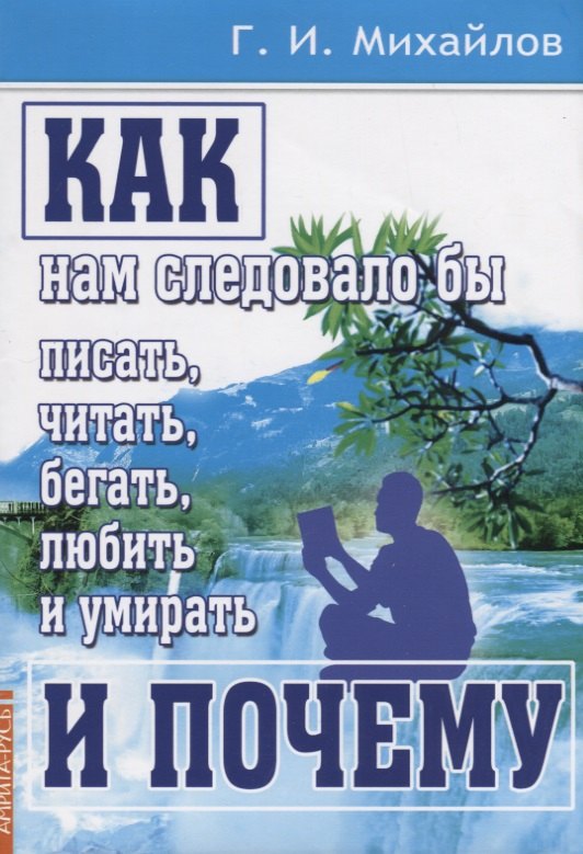 

Как нам следовало бы писать, читать, бегать, любить и умирать и почему