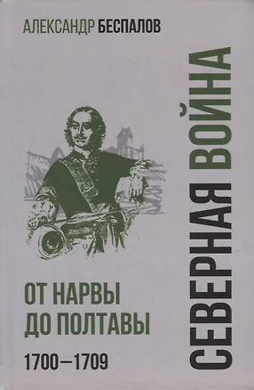Книга Россия в Северной войне. От Нарвы до Полтавы. 1700-1709 (Александр Беспалов)