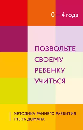 Позвольте своему ребенку учиться. Методика раннего развития Глена Домана. От 0 до 4 лет — 2947899 — 1