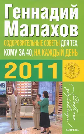 Оздоровительные советы для тех, кому за 40, и на каждый день 2011 года / (мягк) (Доброго здоровьица). Малахов Г. (АСТ) — 2242863 — 1