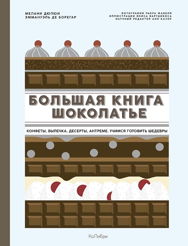 Книга Большая книга шоколатье: Конфеты, выпечка, десерты, антреме. Учимся готовить шедевры (Мелани Дюпюи, Эммануэль де Борегар) — 1