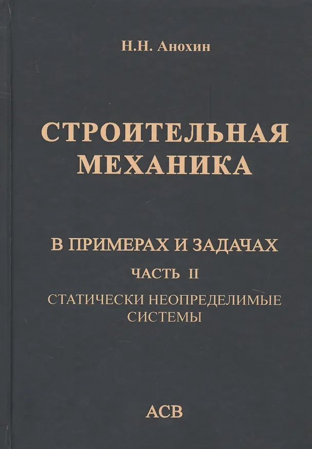 Книга Строительная механика в примерах и задачах. Часть II. Статически неопределимые системы (Николай Анохин) — 1
