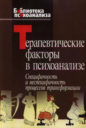 Терапевтические факторы в психоанализе Специфичность и не специфичность процессов трансформации (мБиблиотека психоанализа) Казанская А. (Юрайт) — 2107793 — 1