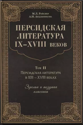 Персидская литература IX-XVIII веков. Том 2. Персидская литература в XIII-XVIII веках. Зрелая и поздняя классика — 2837584 — 1