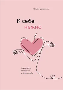 К себе нежно. Книга о том, как ценить и беречь себя