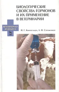 Биологические свойства гормонов и их применение в ветеринарии. Учебное пособие 1-е изд.