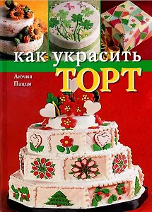 Как украсить торт (0701380). Пацци Л. (Ниола - Пресс)