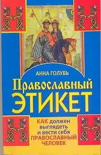 Книга ПравославПолка.Православ.этикет.Как должен выгляде (Анна Голубь)