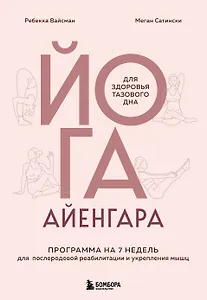 Йога Айенгара для здоровья тазового дна. Программа на 7 недель для послеродовой реабилитации и укрепления мышц