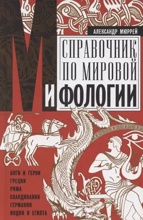 Справочник по мировой мифологии. Боги и герои Греции, Рима, Скандинавии, Германии, Индии и Египта — 3057091 — 1