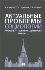 

Актуальные проблемы социологии. Указатель 1088 докторских диссертаций (1990–2019 гг.)