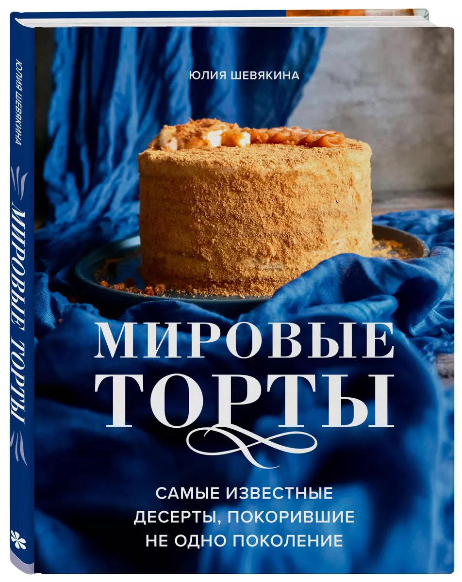 Мировые торты. Самые известные десерты, покорившие не одно поколение (Юлия  Шевякина) - купить книгу с доставкой в интернет-магазине «Читай-город». ...