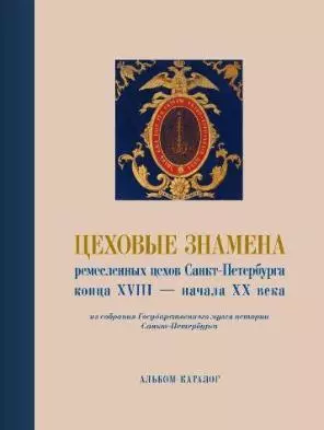 Альбом-каталог  Цеховые знамёна ремесленных цехов Санкт-Петербурга конца XVIII - начала XX века из собрания ГМИ СПб — 2796351 — 1