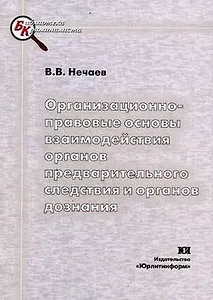 Организационно-правовые основы взаимодействия органов предварительного следствия и органов дознания (мягк) (Библиотека криминалиста). Нечаев В.. (Юрайт)