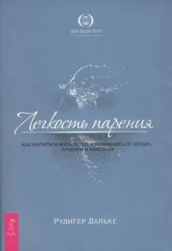 Книга Легкость парения. Как научиться жить легко, избавившись от неудач, проблем и болезней (Рудигер Дальке) — 1