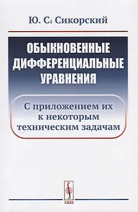 Обыкновенные дифференциальные уравнения: С приложением их к некоторым техническим задачам / Изд.стер