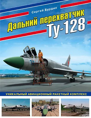 Книга Дальний перехватчик Ту-128. Уникальный авиационный ракетный комплекс (Сергей Бурдин)