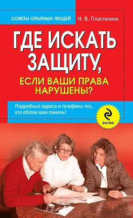 Книга Где искать защиту, если ваши права нарушены? Подробные адреса и телефоны тех, кто обязан вам помочь (Наталия Пластинина)