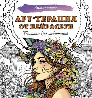 Арт-терапия от нейросети. Рисунки для медитаций — 3001106 — 1