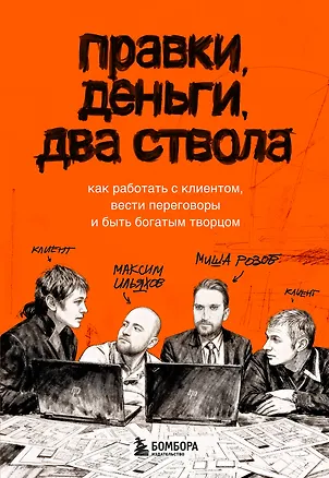 Книга Правки, деньги, два ствола. Как работать с клиентом, вести переговоры и быть богатым творцом (Максим Ильяхов, Михаил Розов)