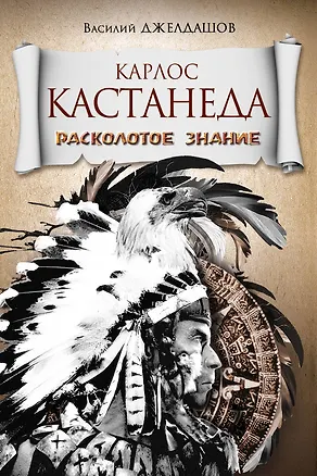 Книга Карлос Кастанеда. Расколотое знание (Василий Джелдашов)