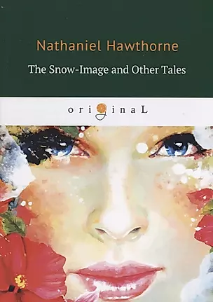 The Snow-Image and Other Tales = Снежный образ и другие рассказы: на английском языке — 2650729 — 1