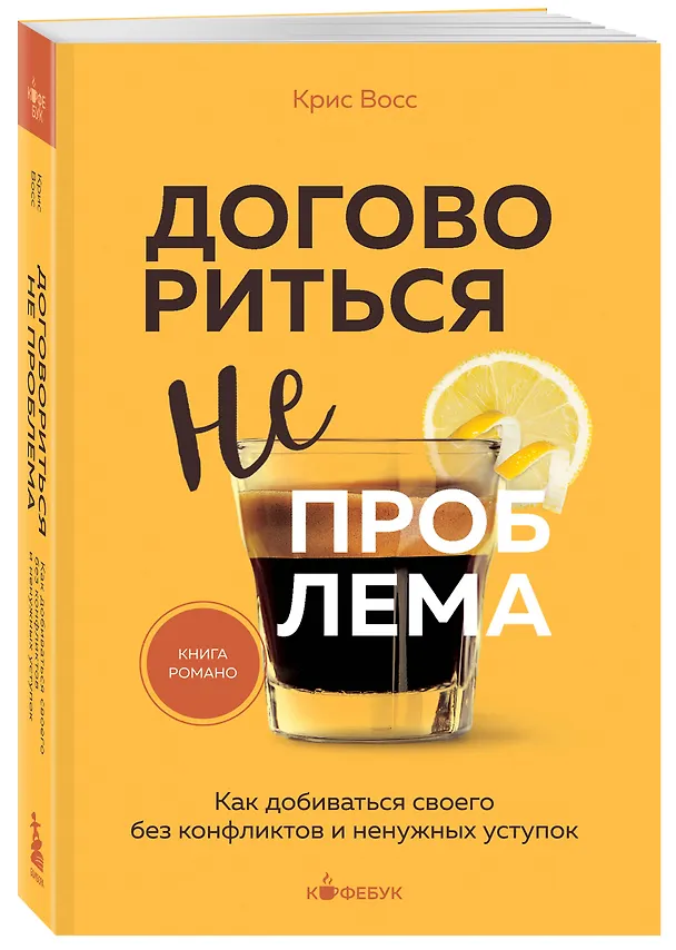 Книга Договориться не проблема. Как добиваться своего без конфликтов и ненужных уступок (Крис Восс) — 4