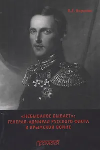 "Небывалое бывает" Генерал-адмирал русского флота в Крымской войне.Монография